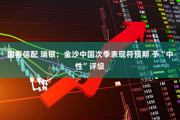 国客信配 瑞银：金沙中国次季表现符预期 予“中性”评级