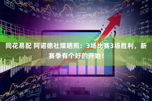 同花易配 阿诺德社媒晒照：3场比赛3场胜利，新赛季有个好的开始！